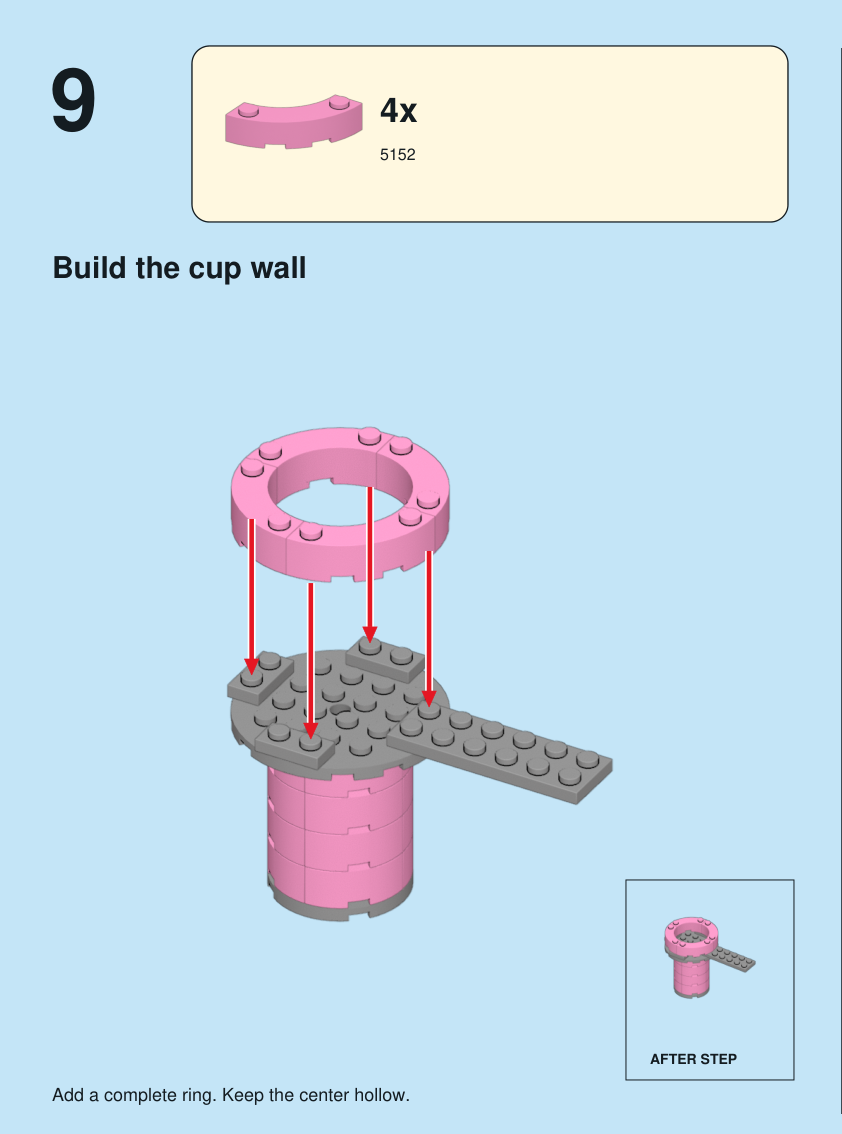 Step 9. Build the cup wall. Add a complete ring. Keep the center hollow. Pieces: 4 x part 5152, color 29.