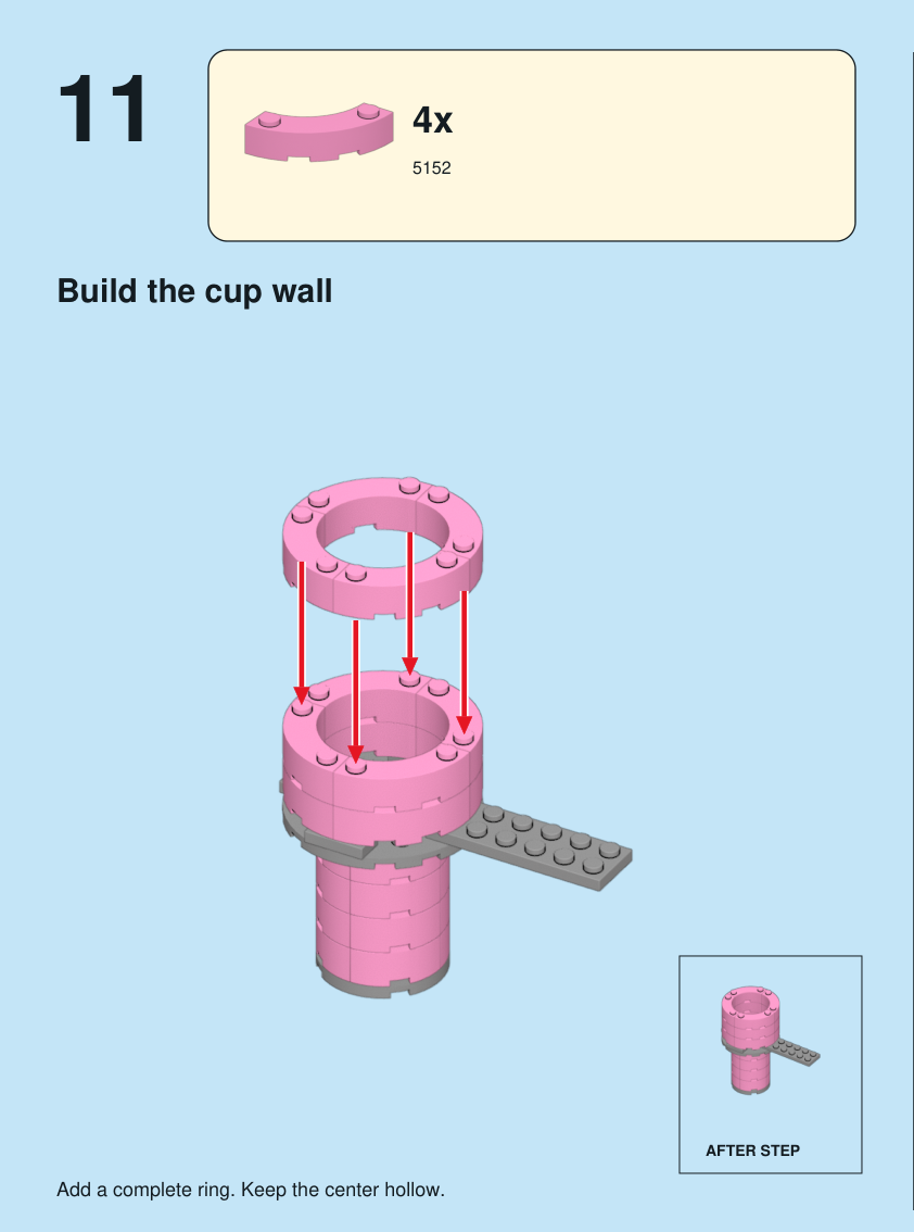 Step 11. Build the cup wall. Add a complete ring. Keep the center hollow. Pieces: 4 x part 5152, color 29.
