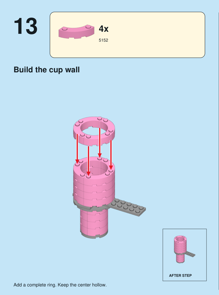 Step 13. Build the cup wall. Add a complete ring. Keep the center hollow. Pieces: 4 x part 5152, color 29.
