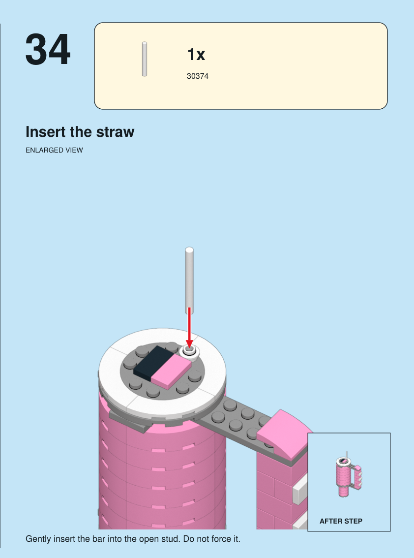 Step 34. Insert the straw. Gently insert the bar into the open stud. Do not force it. Pieces: 1 x part 30374, color 47.
